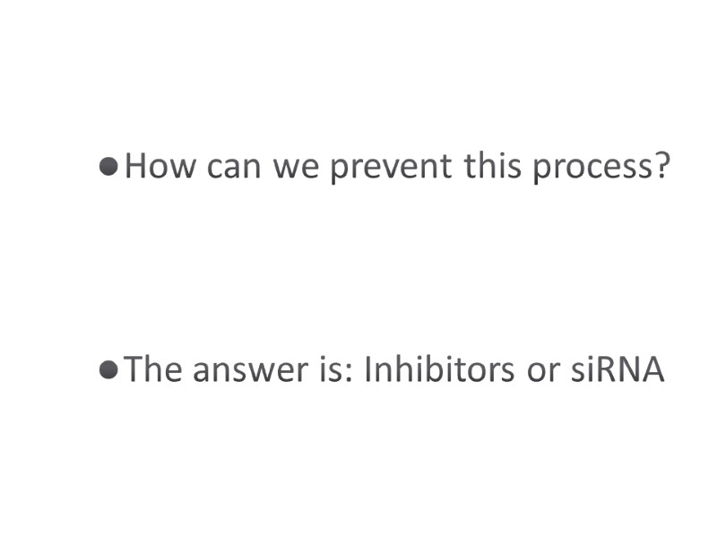 How can we prevent this process?   The answer is: Inhibitors or siRNA